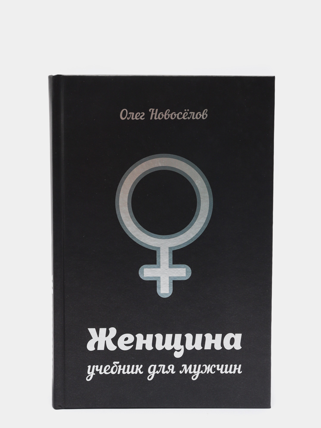 Книга женщина Олег Новоселов. Женщина руководство для мужчин Олег Новоселов. Женщина. Учебник для мужчин книга.