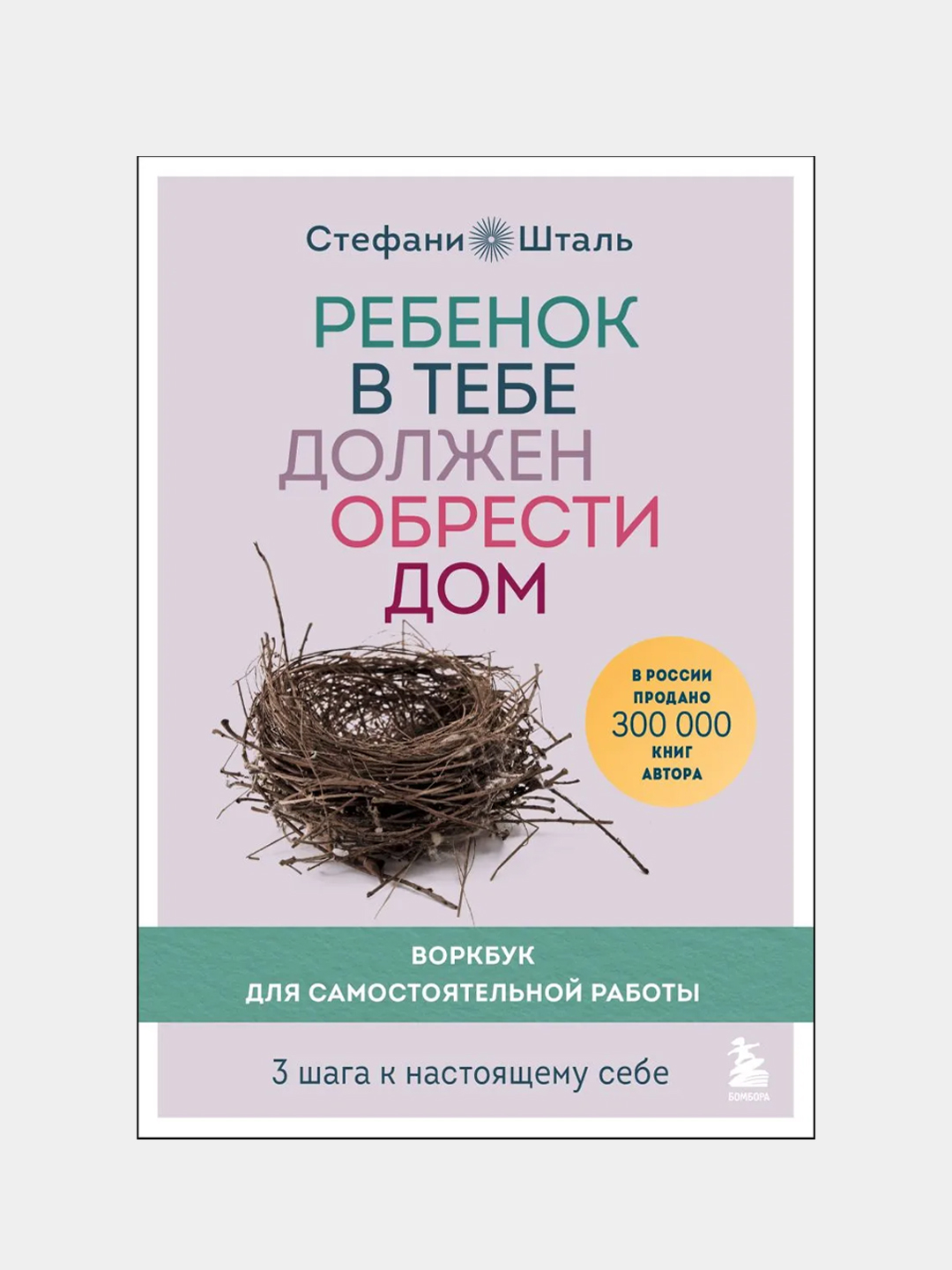 Ребенок в тебе должен обрести дом. Воркбук для самостоятельной работы,  Шталь Стефани купить по цене 615 ₽ в интернет-магазине Магнит Маркет