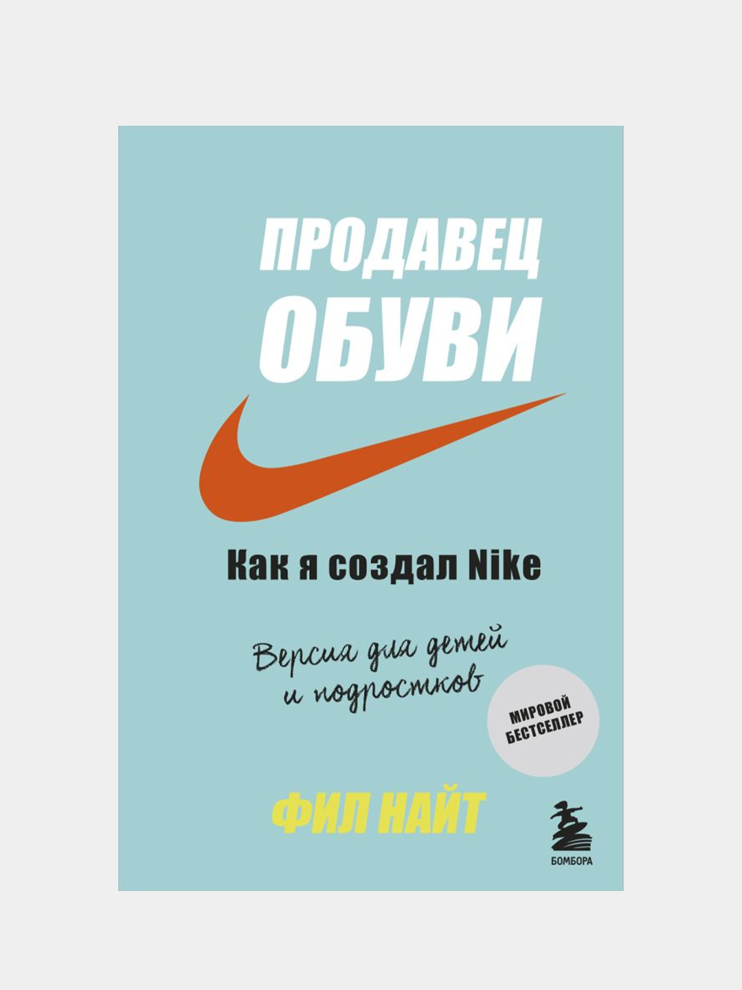 Продавец обуви. Как я создал Nike. Версия для детей и подростков, Фил Найт  купить по цене 653 ₽ в интернет-магазине Магнит Маркет